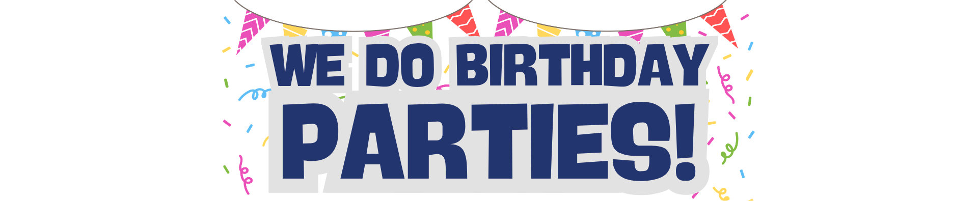 We Do Birthday Parties!